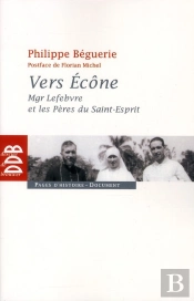 Vers Ecône ; Mgr. Lefebvre Et Les Pères Du Saint-Esprit