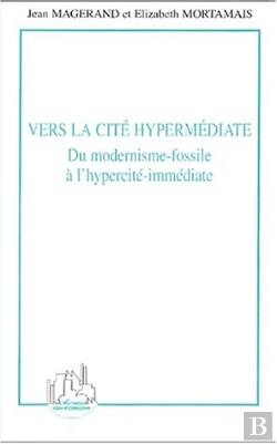 Bertrand.pt - Vers La Cite Hypermediate ; Du Modernisme-Fossile A L'Hypercite-Immediate