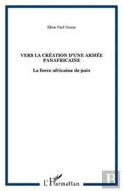 Vers La Creation D'Une Armee Panafricaine - La Force Africaine De Paix