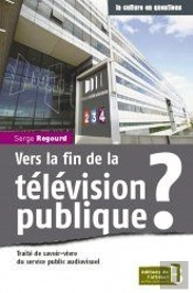 Vers La Fin De La Télévision Publique ? ; Traité De Savoir-Vivre Du Service Public Audiovisuel