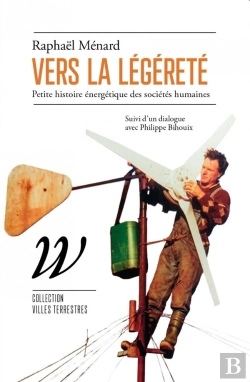 Bertrand.pt - Vers La Légéreté : Petite Histoire Énergétique Des Societés Humaines ; Dialogue Avec Philippe Bihouix