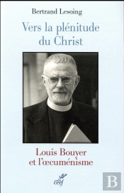 Vers La Plenitude Du Christ. Louis Bouyer Et L'Oecumenisme