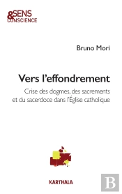 Vers L'Effondrement : Crises Des Dogmes, Des Sacrements Et Du Sacerdoce Dans L'Eglise Catholique