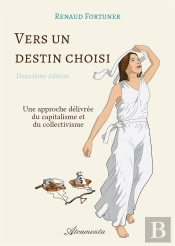 Vers Un Destin Choisi (Deuxieme Edition) - Une Approche Delivree Du Capitalisme Et Du Collectivisme