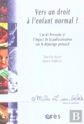 Vers Un Droit A L'Enfant Normal ; L'Arret Perruche Et L'Impact De La Judiciarisation Sur Le Depistage Prenatal