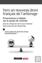 Vers Un Nouveau Droit Français De L'Arbitrage : Présentation Et Débats Sur Le Projet De Réforme ; Actes Du Colloque Du 8 Avril 2025