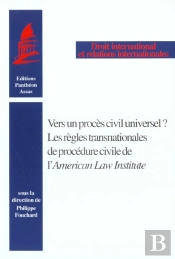 Vers Un Proces Civil Universel ; Les Regles Transnationales De La Procedure Civile De L'American Law Institute