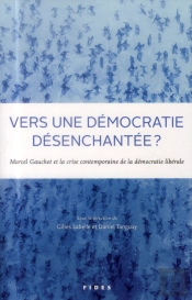 Vers Une Démocratie Désenchantée ; Réflexions À Partir De L'Oeuvre De Marcel Gauchet