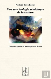 Vers Une Ecologie Semiotique De La Culture - Perception, Gestion Et Reappropriation Du Sens