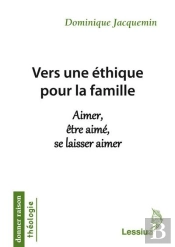Vers Une Éthique Pour La Famille ; Aimer, Être Aimé, Se Laisser Aimé