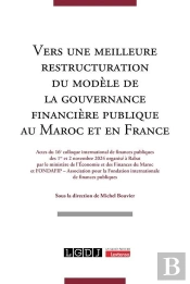 Vers Une Meilleure Restructuration Du Modèle De La Gouvernance Financière Publique Au Maroc Et En France : Actes Du 16e Colloque International De Finances Publiques Des 1er Et 2 Novembre 2024