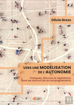 Bertrand.pt - Vers Une Modélisation De L'Autonomie : Pratiques, Discours Et Aspirations Dans Les Soins Et Les Accompagnements