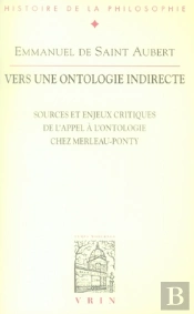 Vers Une Ontologie Indirecte ; Sources Et Enjeux Critiques De L'Appel A L'Ontologie Chez Merleau-Ponty