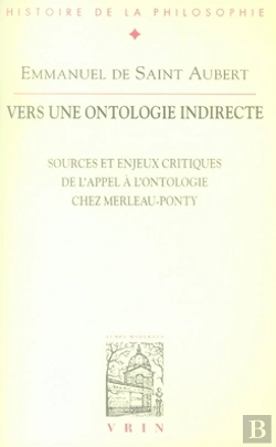 Bertrand.pt - Vers Une Ontologie Indirecte ; Sources Et Enjeux Critiques De L'Appel A L'Ontologie Chez Merleau-Ponty