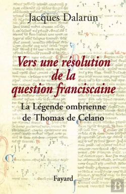 Bertrand.pt - Vers Une Résolution De La Question Franciscaine ; La Légende Ombrienne De Thomas De Celano