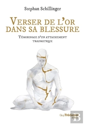 Verser De L'Or Dans Sa Blessure : Témoignage D'Un Attachement Traumatique