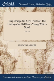 Very Strange But Very True!: Or, The History Of An Old Man'S Young Wife: A Novel; Vol. Ii