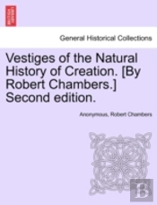 Vestiges Of The Natural History Of Creation. (By Robert Chambers.) Second Edition.