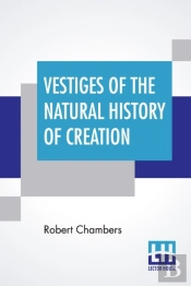 Vestiges Of The Natural History Of Creation