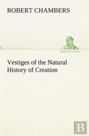 Vestiges Of The Natural History Of Creation