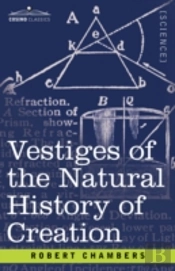 Vestiges Of The Natural History Of Creation