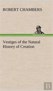 Vestiges Of The Natural History Of Creation