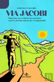 Via Jacobi : Marcher Au Rythme De Son Âme Sur Le Chemin Suisse De Compostelle