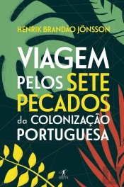 Viagem Pelos Sete Pecados Da Colonização Portuguesa