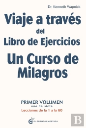 Viaje A Través Del Libro De Ejercicios Un Curso De Milagros, Vol.1