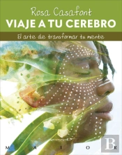 Viaje A Tu Cerebro. El Arte De Transformar Tu Mente