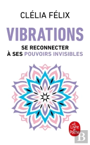 Vibrations : Se Reconnecter À Ses Pouvoirs Invisibles