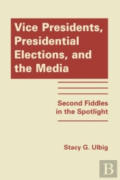 Vice Presidents, Presidential Elections And The Media