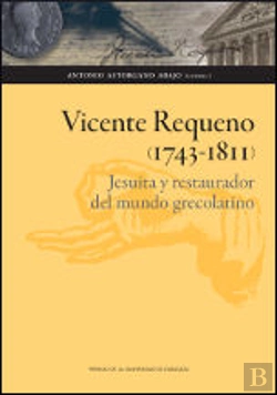 Bertrand.pt - Vicente Requeno (1743-1811). Jesuita Y Restaurador Del Mundo Grecolatino