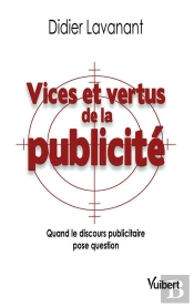 Vices Et Vertus De La Publicité ; Quand Le Discours Publicitaire Pose Question