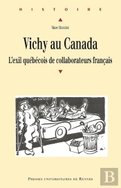 Vichy Au Canada ; L'Exil Québécois De Collaborateurs Français