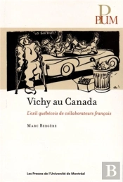 Vichy Au Canada - L'Exil Quebecois De Collaborateurs Francais