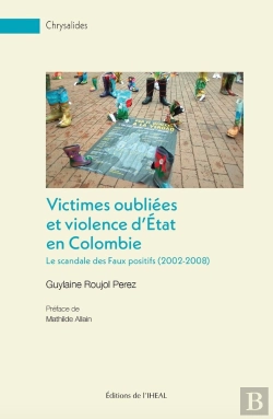 Bertrand.pt - Victimes Oubliées Et Violence D'État En Colombie : Le Scandale Des Faux Positifs (2002-2008)