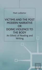 Victims And The Postmodern Narrative Or Doing Violence To The Body
