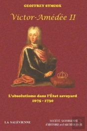 Victor-Amédée Ii Ou L'Absolutisme Dans L'Etat Savoyard (1675-1730)