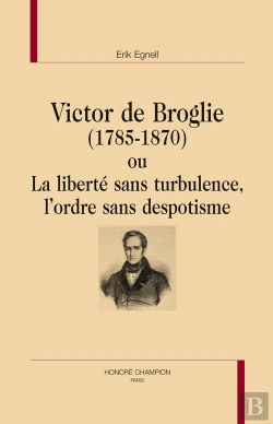 Bertrand.pt - Victor De Broglie (1785-1870) Ou La Liberté Sans Turbulence, L'Ordre Sans Despotisme