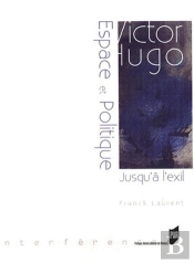 Victor Hugo : Espace Et Politique - Jusqu'À  L'Exil