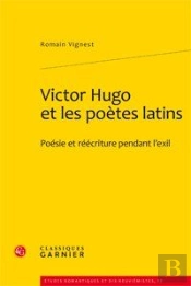 Victor Hugo Et Les Poètes Latins ; Poésie Et Réécriture Pendant L'Exil