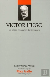 Victor Hugo - Le Genie, L'Insoumi, Le Visionnaire. Vol 15