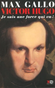 Victor Hugo T.1 ; Je Suis Une Force Qui Va