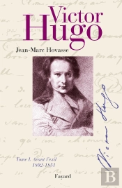 Victor Hugo Tome 1 : Avant L'Exil (1802-1851)