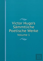 Victor Hugo'S Sammtliche Poetische Werke Volume 1