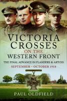 Victoria Crosses On The Western Front Â€“ The Final Advance In Flanders And Artois