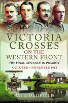 Victoria Crosses On The Western Front Â€“ The Final Advance In Picardy