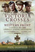 Victoria Crosses On The Western Front - Cambrai To The German Spring Offensive