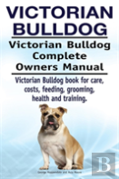 Victorian Bulldog. Victorian Bulldog Complete Owners Manual. Victorian Bulldog Book For Care, Costs, Feeding, Grooming, Health And Training.